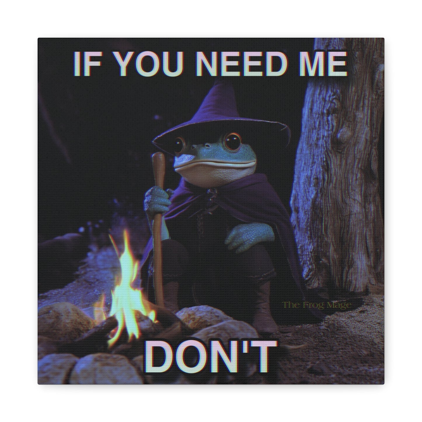 IF YOU NEED ME DONT The Frog Mage Canvas Print