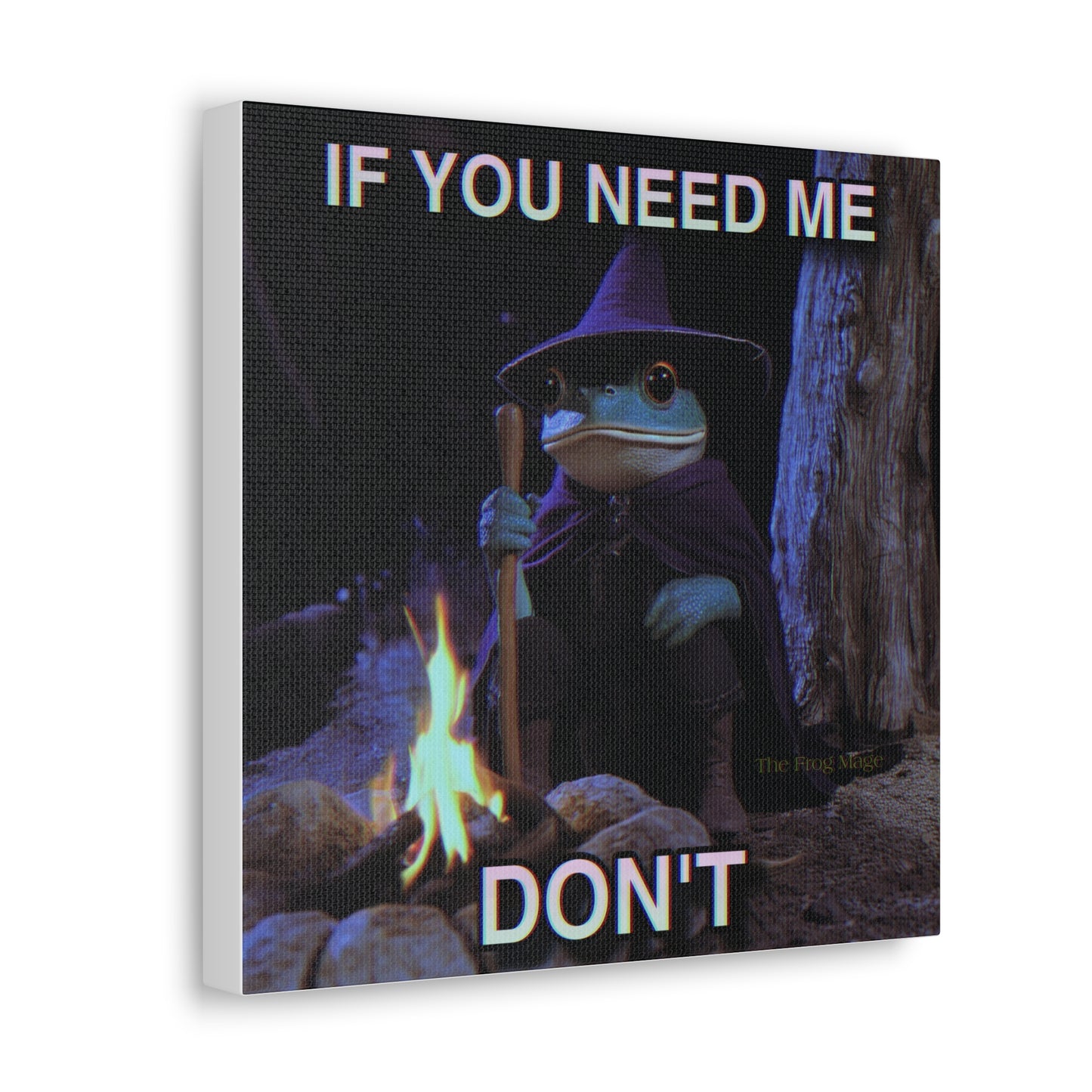 IF YOU NEED ME DONT The Frog Mage Canvas Print