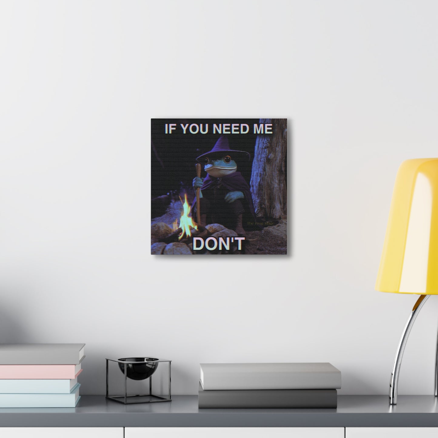 IF YOU NEED ME DONT The Frog Mage Canvas Print